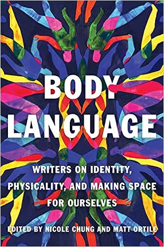Body Language: Writers on Identity, Physicality, and Making Space for Ourselves • Book