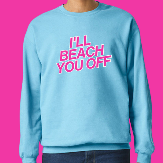 Beach You Off Sweatshirt