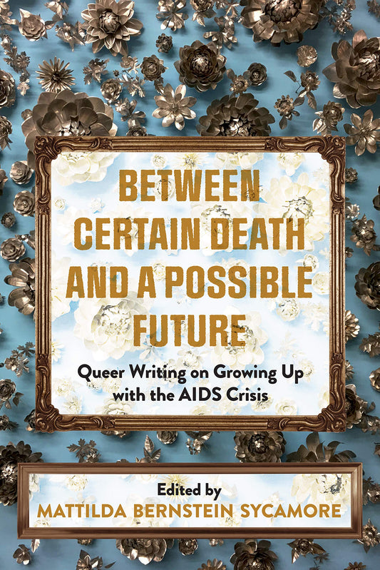 Between Certain Death and a Possible Future: Queer Writing on Growing Up with the AIDS Crisis • Book