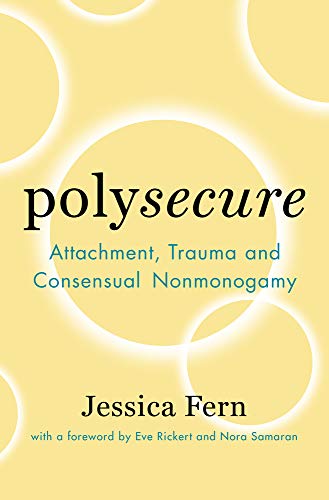 Polysecure: Attachment, Trauma, and Consensual Nonmonogamy • Book