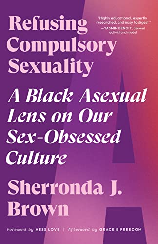 Refusing Compulsory Sexuality: A Black Asexual Lens on Our Sex-Obsessed Culture • Book