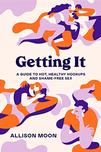 Getting It: A Guide to Hot, Healthy Hook-Ups and Shame-Free Sex • Book