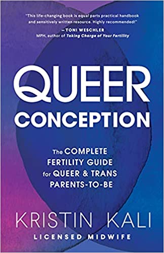 Queer Conception: The Complete Fertility Guide for Queer and Trans Parents-to-Be • Book