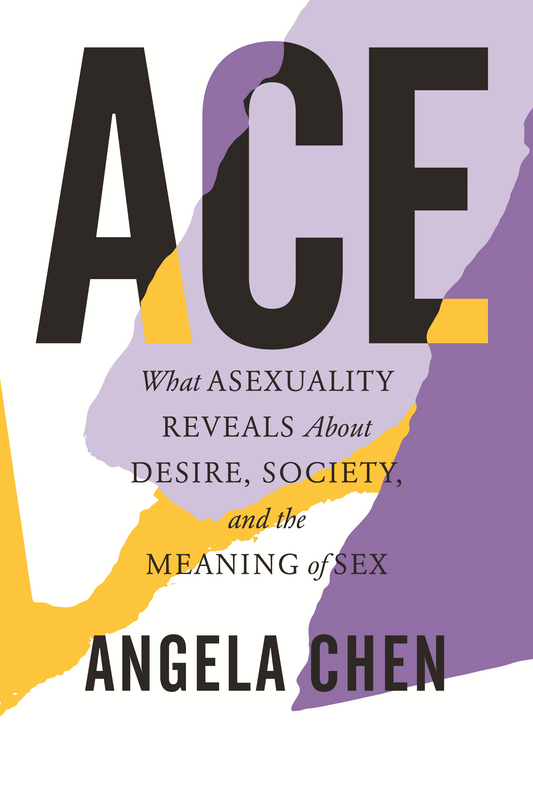 Ace: What Asexuality Reveals About Desire, Society, and the Meaning of Sex • Book
